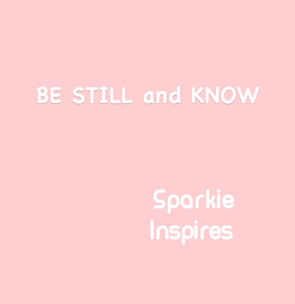 BE STILL and&nbsp;KNOW