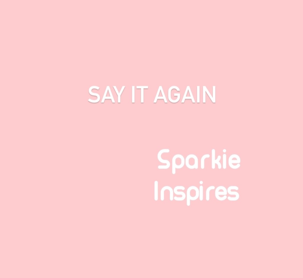 SAY IT AGAIN